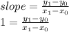 slope=\frac{y_1-y_0}{x_1-x_0} \\1=\frac{y_1-y_0}{x_1-x_0}