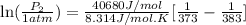 \ln(\frac{P_2}{1 atm})=\frac{40680 J/mol}{8.314J/mol.K}[\frac{1}{373}-\frac{1}{383}]