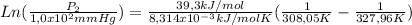 Ln(\frac{P_{2}}{1,0x10^{2}mmHg}) =\frac{39,3kJ/mol}{8,314x10^{-3}kJ/molK} (\frac{1}{308,05K}-\frac{1}{327,96K} )