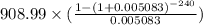 \textup{908.99}\times(\frac{1-(1+0.005083)^{-240}}{0.005083})