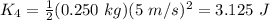 K_{4}=\frac{1}{2}(0.250 \ kg) (5 \ m/s)^{2}=3.125 \ J