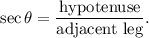 \sec \theta=\dfrac{\text{hypotenuse}}{\text{adjacent leg}}.