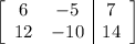 \left[\begin{array}{cc|c}6&-5&7\\12&-10&14\end{array}\right]