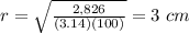 r=\sqrt{\frac{2,826}{(3.14)(100)}}=3\ cm
