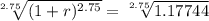 \sqrt[2.75]{(1 + r)^{2.75}} = \sqrt[2.75]{1.17744}