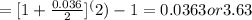 = [1+\frac{0.036}{2}]^(2) - 1 = 0.0363 or 3.63