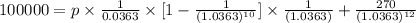 100000 = p\times  \frac{1}{0.0363} \times [1-\frac{1}{(1.0363)^{10}}] \times \frac{1}{(1.0363)} + \frac{270}{(1.0363)^{12}}