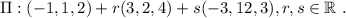 \Pi : (-1,1,2) + r(3,2,4) + s(-3,12,3), r,s \in \mathbb{R} \ .