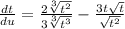 \frac{dt}{du}=\frac{2\sqrt[3]{t^2}}{3\sqrt[3]{t^3}}-\frac{3t\sqrt{t}}{\sqrt{t^2}}