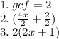1. \: gcf = 2 \\ 2. \: (\frac{4x}{2}  +  \frac{2}{2}) \\ 3. \: 2(2x + 1)