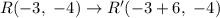 R (-3,\ -4) \rightarrow R'(-3+6,\ -4)
