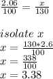 \frac{2.06}{100}=\frac{x}{130}\\\\isolate\ x\\x=\frac{130*2.6}{100}\\ x=\frac{338}{100} \\x=3.38