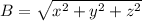 B=\sqrt{x^{2}+y^{2}+z^{2}}