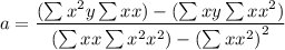 a=\dfrac{(\sum x^2y\sum xx)-(\sum xy\sum xx^2)}{(\sum xx\sum x^2x^2)-({\sum xx^2)}^2}