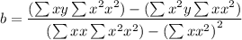b=\dfrac{(\sum xy\sum x^2x^2)-(\sum x^2y\sum xx^2)}{(\sum xx\sum x^2x^2)-({\sum xx^2)}^2}