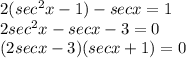 2(sec^2 x -1)-secx =1\\2sec^2x-secx-3=0\\(2secx-3)(secx+1)=0\\