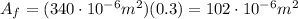 A_f = (340\cdot 10^{-6} m^2)(0.3)=102\cdot 10^{-6} m^2