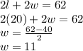 2l + 2w = 62\\2 (20) + 2w = 62\\w = \frac{62 -40}{2} \\w = 11\\