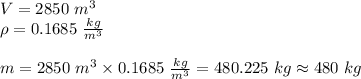V=2850 \ m^3 \\&#10;\rho=0.1685 \ \frac{kg}{m^3} \\ \\&#10;m=2850 \ m^3 \times 0.1685 \ \frac{kg}{m^3} =480.225 \ kg \approx 480 \ kg