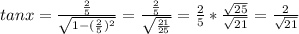 tan x = \frac{\frac{2}{5}}{\sqrt{1-(\frac{2}{5})^2}} = \frac{\frac{2}{5}}{\sqrt{\frac{21}{25}}} = \frac{2}{5}*\frac{\sqrt{25}}{\sqrt{21}} = \frac{2}{\sqrt{21}}