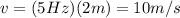 v=(5 Hz)(2 m)=10 m/s
