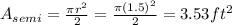 A_{semi}=\frac{\pi r^{2} }{2}=\frac{\pi (1.5)^{2} }{2} =3.53 ft^{2}