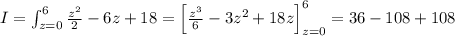 I=\int_{z=0}^6\frac{z^2}2-6z+18=\left[\frac{z^ 3}6-3z^2+18z\right]_{z=0}^6=36-108+108