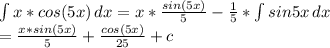 \int{x*cos(5x)} \, dx=x*\frac{sin(5x)}{5}- \frac{1}{5}*\int{sin 5x} \, dx\\=\frac{x*sin(5x)}{5}+\frac{cos(5x)}{25}+c