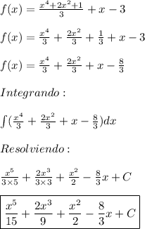 f(x)=\frac{x^4+2x^2+1}{3}+x-3 \\ \\ f(x)=\frac{x^4}{3}+\frac{2x^2}{3}+\frac{1}{3}+x-3 \\ \\ f(x)=\frac{x^4}{3}+\frac{2x^2}{3}+x-\frac{8}{3} \\ \\ Integrando: \\ \\ \int (\frac{x^4}{3}+\frac{2x^2}{3}+x-\frac{8}{3})dx \\ \\ Resolviendo: \\ \\ \frac{x^5}{3\times5}+\frac{2x^3}{3\times 3}+\frac{x^2}{2}-\frac{8}{3}x+C \\ \\ \boxed{\frac{x^5}{15}+\frac{2x^3}{9}+\frac{x^2}{2}-\frac{8}{3}x+C}