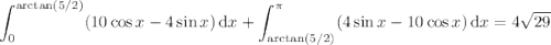 \displaystyle\int_0^{\arctan(5/2)}(10\cos x-4\sin x)\,\mathrm dx+\int_{\arctan(5/2)}^\pi(4\sin x-10\cos x)\,\mathrm dx=4\sqrt{29}