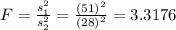 F = \frac{s_{1}^{2}}{s_{2}^{2}} = \frac{(51)^{2}}{(28)^{2}} = 3.3176