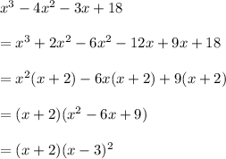 x^3-4x^2-3x+18\\ \\=x^3+2x^2-6x^2-12x+9x+18\\ \\=x^2(x+2)-6x(x+2)+9(x+2)\\ \\=(x+2)(x^2-6x+9)\\ \\=(x+2)(x-3)^2