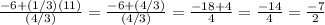 \frac{-6 + (1/3)(11)}{(4/3)} = \frac{-6 + (4/3)}{(4/3)}  = \frac{-18 + 4}{4} = \frac{-14}{4}  = \frac{-7}{2}