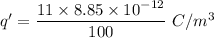 q'= \dfrac{11\times 8.85\times 10^{-12}}{100}\ C/m^3