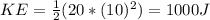KE=\frac{1}{2}(20* (10)^{2})=1000J