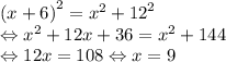 {(x + 6)}^{2}  =  {x}^{2}  +  {12}^{2}  \\ \Leftrightarrow  {x}^{2}  + 12x + 36 =  {x}^{2}  + 144 \\ \Leftrightarrow 12x = 108 \Leftrightarrow x = 9
