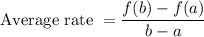 \text{Average rate }=\dfrac{f(b)-f(a)}{b-a}