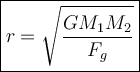 \large\boxed{ r=\sqrt{\dfrac{GM_1M_2}{F_g}}}