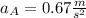 a_{A} = 0.67 \frac{m}{s^{2} }