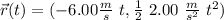 \vec{r}(t) = (-6.00 \frac{m}{s} \ t , \frac{1}{2} \ 2.00  \ \frac{m}{s^2} \ t^2 )