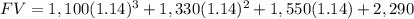 FV=1,100(1.14)^{3} +1,330(1.14)^{2} +1,550(1.14)+2,290