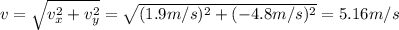 v=\sqrt{v_{x}^{2}+v_{y}^{2}}=\sqrt{(1.9m/s)^{2}+(-4.8m/s)^{2}}=5.16m/s