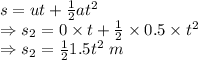 s=ut+\frac{1}{2}at^2\\\Rightarrow s_2=0\times t+\frac{1}{2}\times 0.5\times t^2\\\Rightarrow s_2=\frac{1}{2}1.5t^2\ m