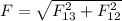 F=\sqrt{F_{13}^2+F_{12}^2}