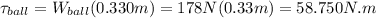 \tau_{ball} = W_{ball} (0.330m) = 178N(0.33m) = 58.750 N.m