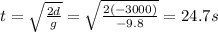 t=\sqrt{\frac{2d}{g}}=\sqrt{\frac{2(-3000)}{-9.8}}=24.7 s