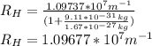 R_H=\frac{1.09737*10^7m^{-1}}{(1+\frac{9.11*10^{-31}kg}{1.67*10^{-27}kg})}\\R_H=1.09677*10^7m^{-1}