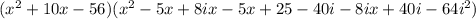 (x^2+10x-56)(x^2-5x+8ix-5x+25-40i-8ix+40i-64i^2)