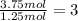\frac{3.75 mol}{1.25 mol}=3