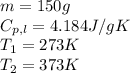 m=150g\\C_{p,l}=4.184J/gK\\T_1=273K\\T_2=373K